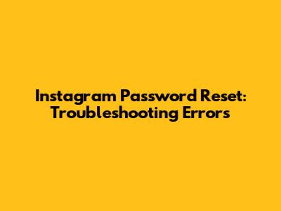 Instagram Password Reset: Troubleshooting Errors
