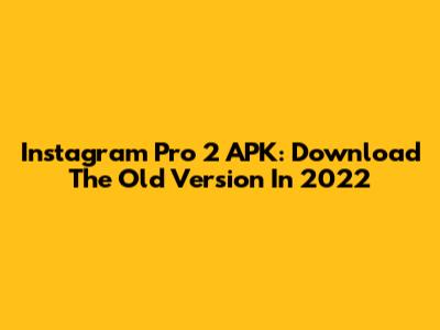 Instagram Pro 2 APK: Download The Old Version In 2022