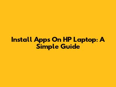 Install Apps On HP Laptop: A Simple Guide