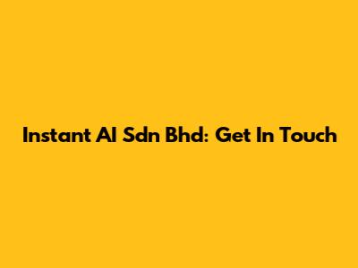 Instant AI Sdn Bhd: Get In Touch