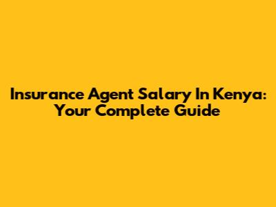 Insurance Agent Salary In Kenya: Your Complete Guide