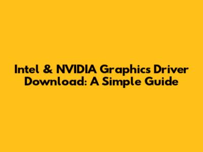 Intel & NVIDIA Graphics Driver Download: A Simple Guide