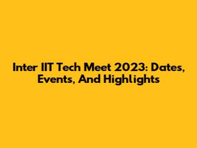 Inter IIT Tech Meet 2023: Dates, Events, And Highlights