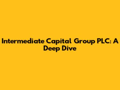 Intermediate Capital Group PLC: A Deep Dive