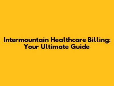 Intermountain Healthcare Billing: Your Ultimate Guide