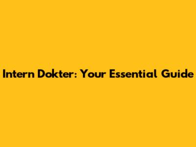 Intern Dokter: Your Essential Guide