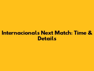 Internacional's Next Match: Time & Details