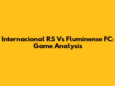 Internacional RS Vs Fluminense FC: Game Analysis