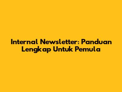 Internal Newsletter: Panduan Lengkap Untuk Pemula