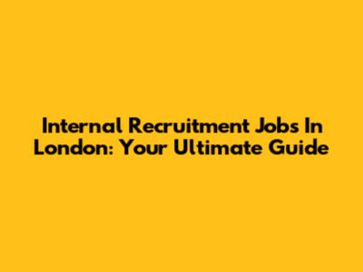 Internal Recruitment Jobs In London: Your Ultimate Guide