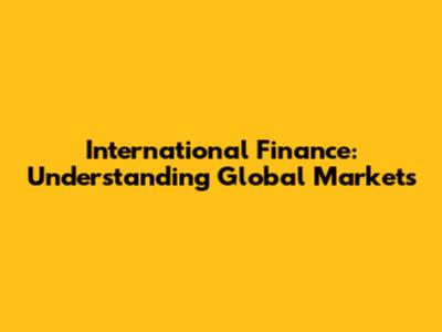 International Finance: Understanding Global Markets