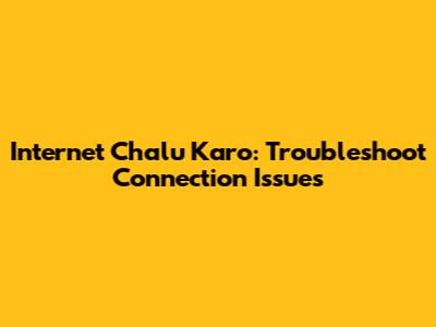 Internet Chalu Karo: Troubleshoot Connection Issues