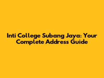 Inti College Subang Jaya: Your Complete Address Guide