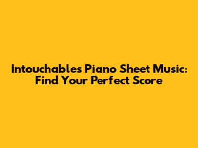 Intouchables Piano Sheet Music: Find Your Perfect Score