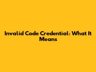 Invalid Code Credential: What It Means