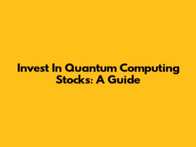 Invest In Quantum Computing Stocks: A Guide
