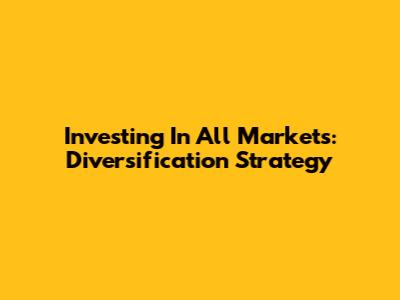 Investing In All Markets: Diversification Strategy