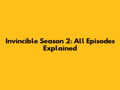 Invincible Season 2: All Episodes Explained