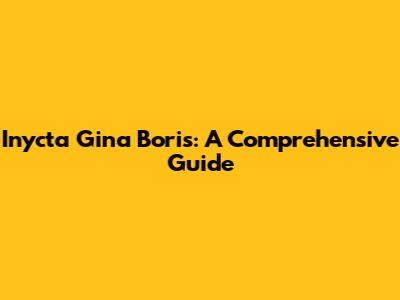 Inycta Gina Boris: A Comprehensive Guide