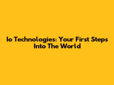 Io Technologies: Your First Steps Into The World