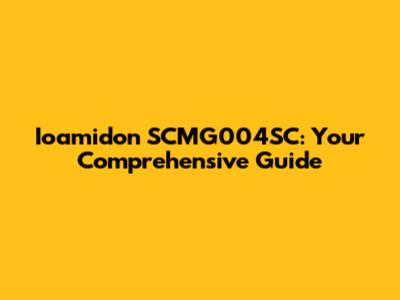 Ioamidon SCMG004SC: Your Comprehensive Guide