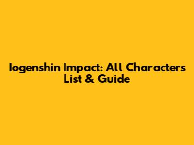 Iogenshin Impact: All Characters List & Guide