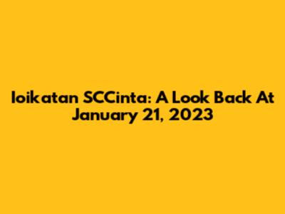 Ioikatan SCCinta: A Look Back At January 21, 2023