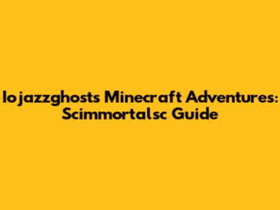 Iojazzghost's Minecraft Adventures: Scimmortalsc Guide