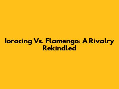 Ioracing Vs. Flamengo: A Rivalry Rekindled