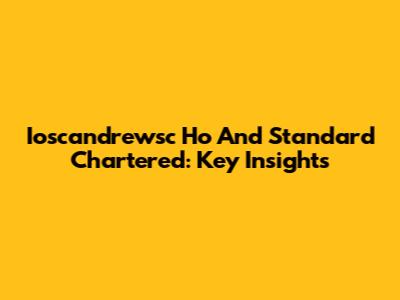Ioscandrewsc Ho And Standard Chartered: Key Insights