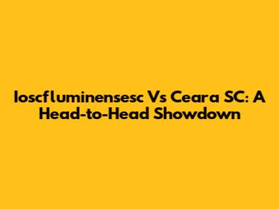 Ioscfluminensesc Vs Ceara SC: A Head-to-Head Showdown