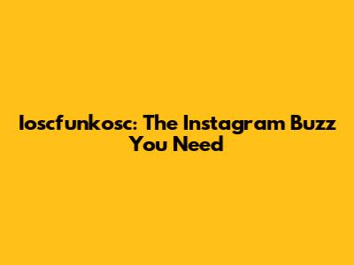 Ioscfunkosc: The Instagram Buzz You Need