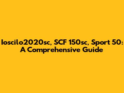 Ioscilo2020sc, SCF 150sc, Sport 50: A Comprehensive Guide