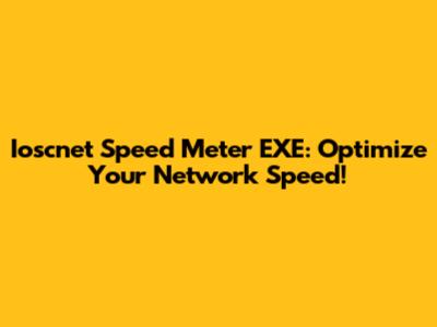 Ioscnet Speed Meter EXE: Optimize Your Network Speed!