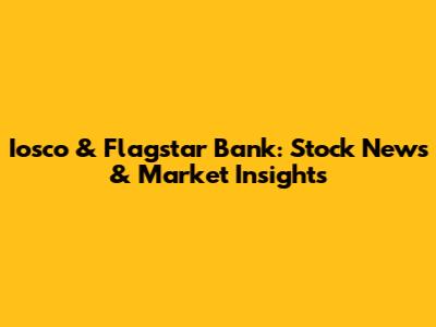 Iosco & Flagstar Bank: Stock News & Market Insights