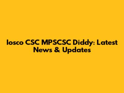 Iosco CSC MPSCSC Diddy: Latest News & Updates