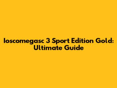 Ioscomegasc 3 Sport Edition Gold: Ultimate Guide