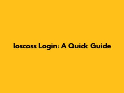 Ioscoss Login: A Quick Guide