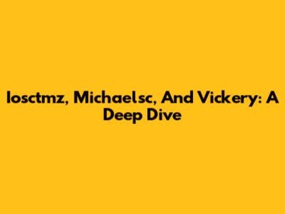 Iosctmz, Michaelsc, And Vickery: A Deep Dive