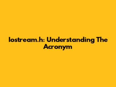 Iostream.h: Understanding The Acronym