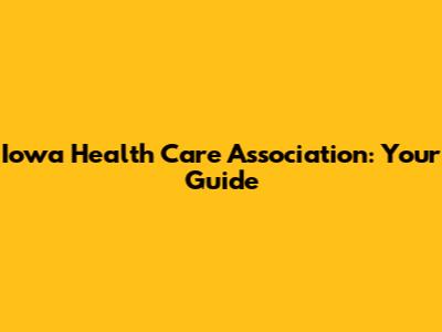 Iowa Health Care Association: Your Guide