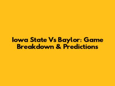 Iowa State Vs Baylor: Game Breakdown & Predictions