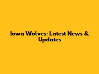 Iowa Wolves: Latest News & Updates