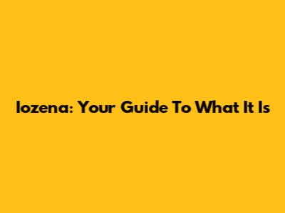 Iozena: Your Guide To What It Is
