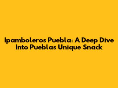 Ipamboleros Puebla: A Deep Dive Into Puebla's Unique Snack