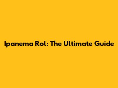 Ipanema Rol: The Ultimate Guide