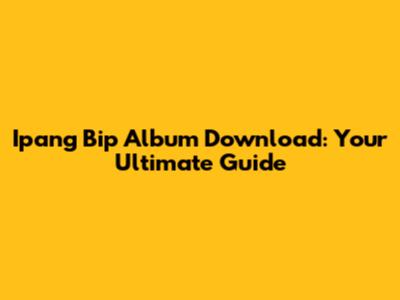 Ipang Bip Album Download: Your Ultimate Guide