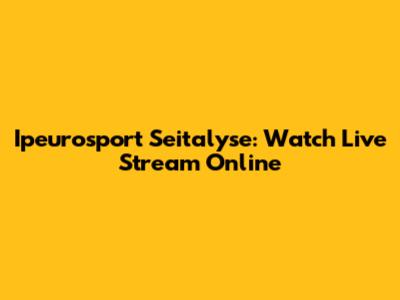 Ipeurosport Seitalyse: Watch Live Stream Online