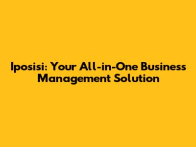 Iposisi: Your All-in-One Business Management Solution