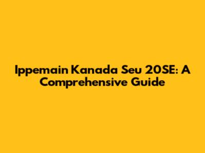Ippemain Kanada Seu 20SE: A Comprehensive Guide